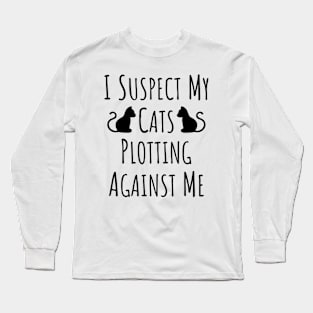 I Suspect My Cats Plotting Against Me - 10 Long Sleeve T-Shirt